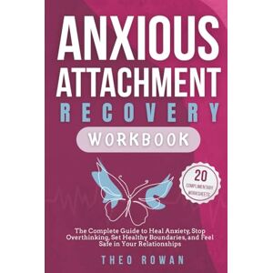 Rowan, Theo Anxious Attachment Recovery Workbook: The Complete Guide to Heal Anxiety, Stop Overthinking, Set Healthy Boundaries, and Feel Safe in Your Relationships Rowan, Theo Anxious Attachment Recovery Workbook: The Complete Guide to Heal Anxiety, Stop Overthinking, Set Healthy Boundaries, and Feel Safe in Your Relationships