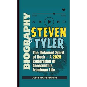 Rush, Arthur BIOGRAPHY OF STEVEN TYLER: The Untamed Spirit of Rock – A 2025 Exploration of Aerosmith's Frontman Life Rush, Arthur BIOGRAPHY OF STEVEN TYLER: The Untamed Spirit of Rock – A 2025 Exploration of Aerosmith's Frontman Life