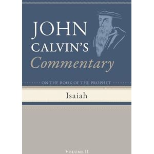 Calvin, John Commentary on the Book of the Prophet Isaiah, Volume 2 Calvin, John Commentary on the Book of the Prophet Isaiah, Volume 2