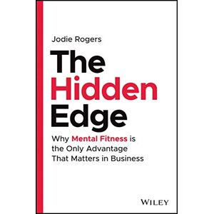 Rogers, Jodie The Hidden Edge: Why Mental Fitness is the Only Advantage That Matters in Business Rogers, Jodie The Hidden Edge: Why Mental Fitness is the Only Advantage That Matters in Business