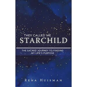Huisman, Rena They Called Me Starchild: The Sacred Journey to Finding My Life’s Purpose Huisman, Rena They Called Me Starchild: The Sacred Journey to Finding My Life’s Purpose