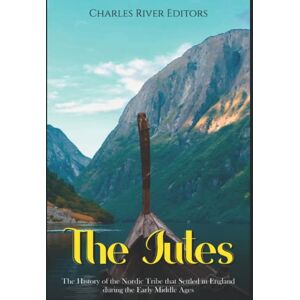 Charles River Editors The Jutes: The History of the Nordic Tribe that Settled in England during the Early Middle Ages Charles River Editors The Jutes: The History of the Nordic Tribe that Settled in England during the Early Middle Ages