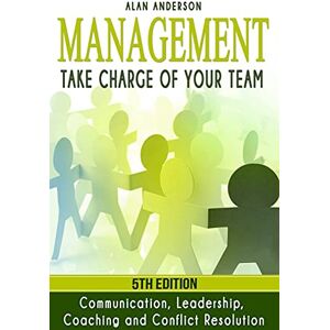 Anderson, Alan Management: Take Charge of Your Team: Communication, Leadership, Coaching and Conflict Resolution Anderson, Alan Management: Take Charge of Your Team: Communication, Leadership, Coaching and Conflict Resolution