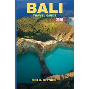 NYSTUEN, NINA K. BALI TRAVEL GUIDE 2026: An Enchanting Journey Through Culture, Nature & Timeless Island Magic NYSTUEN, NINA K. BALI TRAVEL GUIDE 2026: An Enchanting Journey Through Culture, Nature & Timeless Island Magic