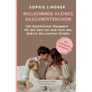 Lindner, Sophie Ein Geschwister Ratgeber für die Zeit vor und nach der Geburt des zweiten Kindes: "Willkommen, kleines Geschwisterchen! Lindner, Sophie Ein Geschwister Ratgeber für die Zeit vor und nach der Geburt des zweiten Kindes: "Willkommen, kleines Geschwisterchen!