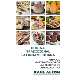 aleon, raul alberto Cocina Tradicional Latinoamericana: Un viaje gastronómico por las regiones de américa latina aleon, raul alberto Cocina Tradicional Latinoamericana: Un viaje gastronómico por las regiones de américa latina