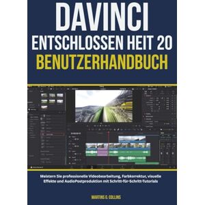 Collins, Martins G. DAVINCI ENTSCHLOSSEN HEIT 20 BENUTZERHANDBUCH: Meistern Sie professionelle Videobearbeitung, Farbkorrektur, visuelle Effekte und AudioPostproduktion mit Schritt-für-Schritt-Tutorials Collins, Martins G. DAVINCI ENTSCHLOSSEN HEIT 20 BENUTZERHANDBUCH: Meistern Sie professionelle Videobearbeitung, Farbkorrektur, visuelle Effekte und AudioPostproduktion mit Schritt-für-Schritt-Tutorials