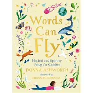 Ashworth, Donna Words Can Fly: Uplifting poems for children from Sunday Times bestselling author Donna Ashworth Ashworth, Donna Words Can Fly: Uplifting poems for children from Sunday Times bestselling author Donna Ashworth