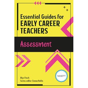 Finch, Alys Essential Guides for Early Career Teachers: Assessment Finch, Alys Essential Guides for Early Career Teachers: Assessment
