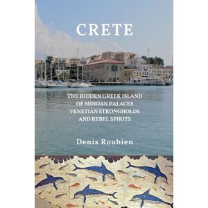 Roubien, Denis Crete. The Hidden Greek Island of Minoan Palaces, Venetian Strongholds, and Rebel Spirits (Travel to culture and landscape) Roubien, Denis Crete. The Hidden Greek Island of Minoan Palaces, Venetian Strongholds, and Rebel Spirits (Travel to culture and landscape)