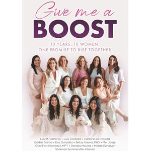 Carreras, Luly B. Give me a BOOST: 10 Years. 10 Women. One Promise to Rise Together Carreras, Luly B. Give me a BOOST: 10 Years. 10 Women. One Promise to Rise Together