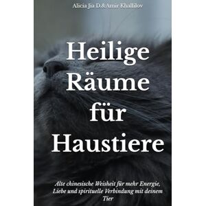 Dong, Alicia Jia Heilige Räume für Haustiere: Feng Shui-Geheimnisse für ein harmonisches Zuhause mit Tieren: Alte chinesische Weisheit für mehr Energie, Liebe und spirituelle Verbindung mit deinem Tier Dong, Alicia Jia Heilige Räume für Haustiere: Feng Shui-Geheimnisse für ein harmonisches Zuhause mit Tieren: Alte chinesische Weisheit für mehr Energie, Liebe und spirituelle Verbindung mit deinem Tier