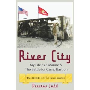 Judd, Preston River City: The Attack on Camp Bastion & My Life as a Marine Judd, Preston River City: The Attack on Camp Bastion & My Life as a Marine