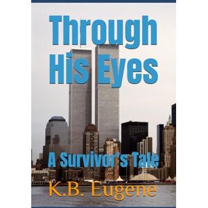 Eugene, K.B. Through His Eyes: A Survivor's Tale Eugene, K.B. Through His Eyes: A Survivor's Tale