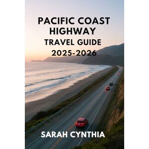 Cynthia, Sarah PACIFIC COAST HIGHWAY TRAVEL GUIDE 2025-2026: An Adventure and Road Trip Essential Planner for the California Coast Cynthia, Sarah PACIFIC COAST HIGHWAY TRAVEL GUIDE 2025-2026: An Adventure and Road Trip Essential Planner for the California Coast