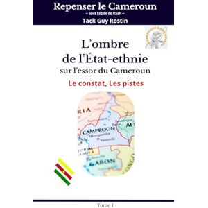 Tack, Guy Rostin L'ombre de l’État-ethnie sur l'essor du Cameroun: Comment en sortir ? Tack, Guy Rostin L'ombre de l’État-ethnie sur l'essor du Cameroun: Comment en sortir ?