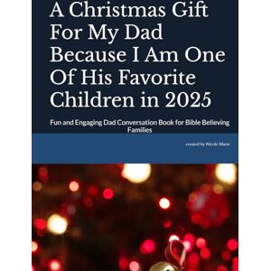 Marie, Nicole A Christmas Gift For My Dad Because I Am One Of His Favorite Children in 2025: Fun and Engaging Dad Conversation Book for Bible Believing Families Marie, Nicole A Christmas Gift For My Dad Because I Am One Of His Favorite Children in 2025: Fun and Engaging Dad Conversation Book for Bible Believing Families