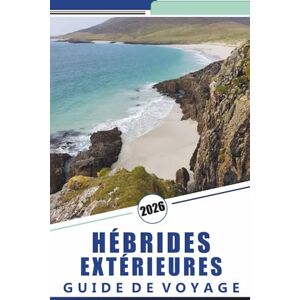 Rosson, Kevin D. HÉBRIDES EXTÉRIEURES GUIDE DE VOYAGE 2026: Explorer les îles occidentales de l'Écosse, les plages, les routes pittoresques, les cartes détaillées, les ... de voyage pratiques pour les visiteurs Rosson, Kevin D. HÉBRIDES EXTÉRIEURES GUIDE DE VOYAGE 2026: Explorer les îles occidentales de l'Écosse, les plages, les routes pittoresques, les cartes détaillées, les ... de voyage pratiques pour les visiteurs