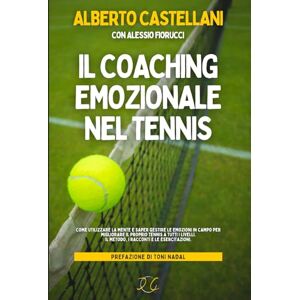 Castellani, Alberto Il Coaching Emozionale nel Tennis: Come utilizzare la mente e saper gestire le emozioni in campo per migliorare il proprio tennis a tutti i livelli. Il metodo, i racconti e le esercitazioni. Castellani, Alberto Il Coaching Emozionale nel Tennis: Come utilizzare la mente e saper gestire le emozioni in campo per migliorare il proprio tennis a tutti i livelli. Il metodo, i racconti e le esercitazioni.