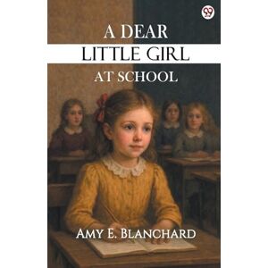 Blanchard, Amy E A Dear Little Girl At School (Edition1) Blanchard, Amy E A Dear Little Girl At School (Edition1)