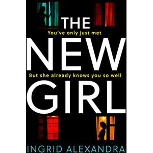 Alexandra, Ingrid The New Girl: A gripping psychological thriller with a shocking twist perfect for fans of Friend Request Alexandra, Ingrid The New Girl: A gripping psychological thriller with a shocking twist perfect for fans of Friend Request