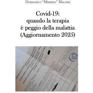 Macrini Mimmo, Domenico Covid-19: Quando la terapia è peggio della malattia (Aggiornamento 2025) (Accettare l'evidenza) Macrini Mimmo, Domenico Covid-19: Quando la terapia è peggio della malattia (Aggiornamento 2025) (Accettare l'evidenza)