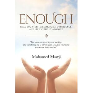 Mawji, Mohamed Enough: Heal Your Self-Esteem, Build Confidence, and Live Without Apology Mawji, Mohamed Enough: Heal Your Self-Esteem, Build Confidence, and Live Without Apology