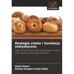 Sinani, Abdyl Reologia ciasta i korelacja statystyczna: Wpływ błonnika, kiełków zbóż, mąki sojowej na reologię ciasta i wypieki oraz korelacja statystyczna: Wp¿yw ... ciasta i wypieki oraz korelacja statystyczna Sinani, Abdyl Reologia ciasta i korelacja statystyczna: Wpływ błonnika, kiełków zbóż, mąki sojowej na reologię ciasta i wypieki oraz korelacja statystyczna: Wp¿yw ... ciasta i wypieki oraz korelacja statystyczna