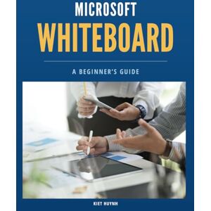 Huynh, Kiet Microsoft Whiteboard Basics: A Beginner’s Guide (Microsoft 365 Essentials: Tools for Productivity) Huynh, Kiet Microsoft Whiteboard Basics: A Beginner’s Guide (Microsoft 365 Essentials: Tools for Productivity)