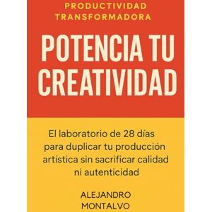 Montalvo, Alejandro Potencia Tu Creatividad: El laboratorio de 28 días para duplicar tu producción artística sin sacrificar calidad ni autenticidad (Productividad Transformadora) Montalvo, Alejandro Potencia Tu Creatividad: El laboratorio de 28 días para duplicar tu producción artística sin sacrificar calidad ni autenticidad (Productividad Transformadora)