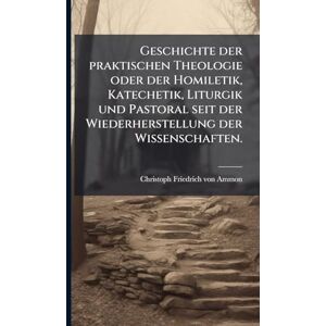 Geschichte der praktischen Theologie oder der Homiletik, Katechetik, Liturgik und Pastoral seit der Wiederherstellung der Wissenschaften. Geschichte der praktischen Theologie oder der Homiletik, Katechetik, Liturgik und Pastoral seit der Wiederherstellung der Wissenschaften.