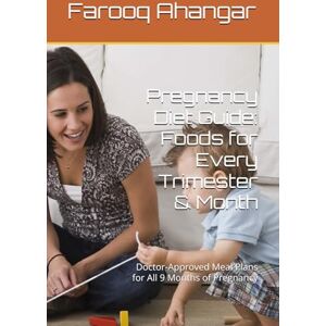 Ahangar, Farooq Pregnancy Diet Guide: Foods for Every Trimester & Month: Doctor-Approved Meal Plans for All 9 Months of Pregnancy Ahangar, Farooq Pregnancy Diet Guide: Foods for Every Trimester & Month: Doctor-Approved Meal Plans for All 9 Months of Pregnancy