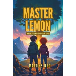 Jero, Martins MASTER LEMON THE QUEST FOR ICELAND GAME GUIDE: Your Complete Companion to Conquering the Frozen Frontier Jero, Martins MASTER LEMON THE QUEST FOR ICELAND GAME GUIDE: Your Complete Companion to Conquering the Frozen Frontier