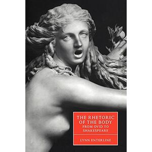 Enterline, Lynn Rhetoric Body Ovid to Shakespeare: 35 (Cambridge Studies in Renaissance Literature and Culture, Series Number 35) Enterline, Lynn Rhetoric Body Ovid to Shakespeare: 35 (Cambridge Studies in Renaissance Literature and Culture, Series Number 35)