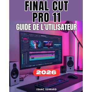 Edward, Isaac FINAL CUT PRO 11 GUIDE DE L'UTILISATEUR: Le Manuel complet, étape par étape, du niveau débutant au niveau professionnel : montage vidéo, optimisation des performances et maîtrise Edward, Isaac FINAL CUT PRO 11 GUIDE DE L'UTILISATEUR: Le Manuel complet, étape par étape, du niveau débutant au niveau professionnel : montage vidéo, optimisation des performances et maîtrise