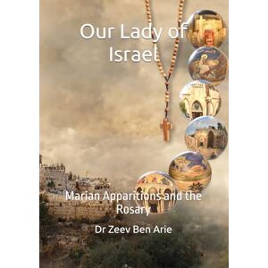 Ben Arie, Dr. Zeev Our Lady of Israel: Marian Apparitions and the Rosary (Spiritual Traditions in Israel) Ben Arie, Dr. Zeev Our Lady of Israel: Marian Apparitions and the Rosary (Spiritual Traditions in Israel)