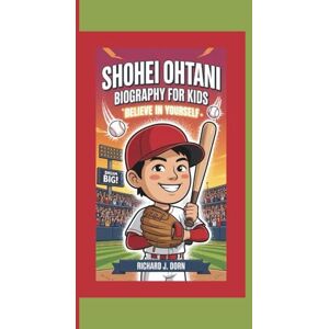 J. Dord, Richard SHOHEI OHTANI BIOGRAPHY FOR KIDS: Believe in Yourself J. Dord, Richard SHOHEI OHTANI BIOGRAPHY FOR KIDS: Believe in Yourself