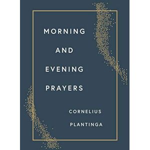 Plantinga, Cornelius Morning and Evening Prayers Plantinga, Cornelius Morning and Evening Prayers