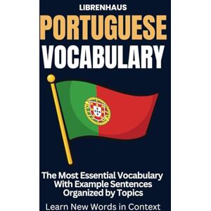 Librenhaus Portuguese Vocabulary: The Most Essential Vocabulary With Example Sentences Organized by Topics: Learn New Words in Context Librenhaus Portuguese Vocabulary: The Most Essential Vocabulary With Example Sentences Organized by Topics: Learn New Words in Context