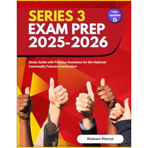 Pierce, Roman Series 3 Exam Prep 2025-2026: Study Guide with Practice Questions for the National Commodity Futures Examination Pierce, Roman Series 3 Exam Prep 2025-2026: Study Guide with Practice Questions for the National Commodity Futures Examination