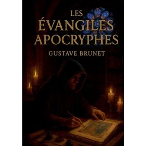 Brunet, Gustave Les évangiles apocryphes: Sources secrètes du christianisme, textes anciens et manuscrits des évangiles apocryphes Brunet, Gustave Les évangiles apocryphes: Sources secrètes du christianisme, textes anciens et manuscrits des évangiles apocryphes