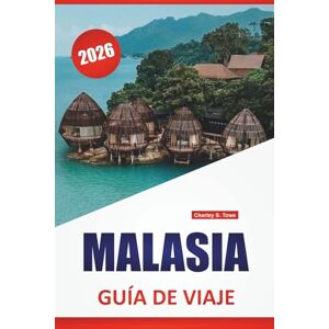 Towe, Charley S. MALASIA GUÍA DE VIAJE 2026: Las mejores cosas que hacer, sitios culturales, playas de islas, mercados de alimentos, aventuras en la selva tropical y paseos por la ciudad en el sudeste asiático Towe, Charley S. MALASIA GUÍA DE VIAJE 2026: Las mejores cosas que hacer, sitios culturales, playas de islas, mercados de alimentos, aventuras en la selva tropical y paseos por la ciudad en el sudeste asiático