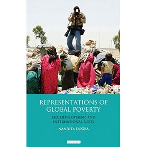 Dogra, Nandita Representations of Global Poverty: Aid, Development and International NGOs (Library of Development Studies) Dogra, Nandita Representations of Global Poverty: Aid, Development and International NGOs (Library of Development Studies)