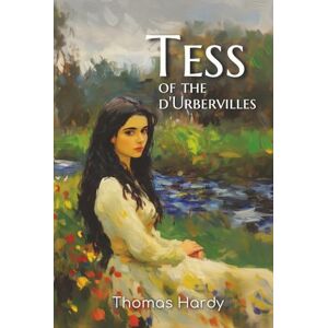 Hardy, Thomas Tess of the d'Urbervilles: The 1891 Tale of Lost Innocence, Heartbreak, and Rural Tragedy Hardy, Thomas Tess of the d'Urbervilles: The 1891 Tale of Lost Innocence, Heartbreak, and Rural Tragedy