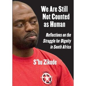 Zikode, S'Bu We Are Still Not Counted as Human: Reflections on the Struggle for Dignity in South Africa Zikode, S'Bu We Are Still Not Counted as Human: Reflections on the Struggle for Dignity in South Africa