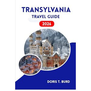 Burd, Doris T. TRANSYLVANIA TRAVEL GUIDE 2026: Unearth Medieval Castles, Stunning Landscapes, Authentic Culture Encounters Burd, Doris T. TRANSYLVANIA TRAVEL GUIDE 2026: Unearth Medieval Castles, Stunning Landscapes, Authentic Culture Encounters