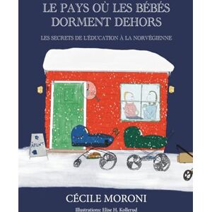 Moroni, Cécile Le pays où les bébés dorment dehors: Les secrets de l’éducation à la norvégienne Moroni, Cécile Le pays où les bébés dorment dehors: Les secrets de l’éducation à la norvégienne