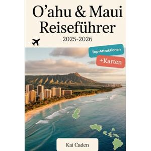 Caden, Kai O'ahu & Maui Reiseführer 2025-2026: Erleben Sie Hawaii wie nie zuvor mit Waikiki Beach, Pearl Harbor, Diamond Head, Haleakalā National Park, Road to Hana und Maui's Hidden Gems Caden, Kai O'ahu & Maui Reiseführer 2025-2026: Erleben Sie Hawaii wie nie zuvor mit Waikiki Beach, Pearl Harbor, Diamond Head, Haleakalā National Park, Road to Hana und Maui's Hidden Gems