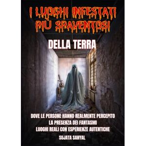 Sanyal, Sujata I LUOGHI INFESTATI PIÙ SPAVENTOSI DELLA TERRA: Un libro che esplora 50 luoghi reali in cui le persone hanno percepito l'autentica e terrificante presenza di fantasmi e altre attività paranormali Sanyal, Sujata I LUOGHI INFESTATI PIÙ SPAVENTOSI DELLA TERRA: Un libro che esplora 50 luoghi reali in cui le persone hanno percepito l'autentica e terrificante presenza di fantasmi e altre attività paranormali
