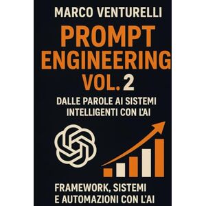Venturelli, Marco Prompt Engineering 2: Dalle Parole ai Sistemi Intelligenti Venturelli, Marco Prompt Engineering 2: Dalle Parole ai Sistemi Intelligenti